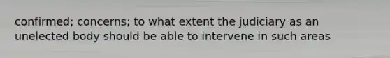 confirmed; concerns; to what extent the judiciary as an unelected body should be able to intervene in such areas