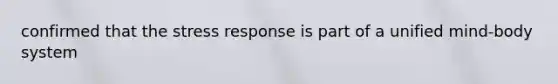 confirmed that the stress response is part of a unified mind-body system