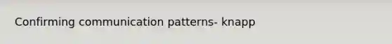Confirming communication patterns- knapp