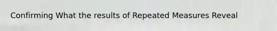 Confirming What the results of Repeated Measures Reveal