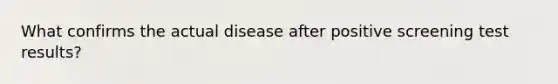 What confirms the actual disease after positive screening test results?