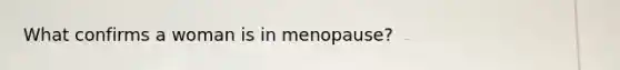 What confirms a woman is in menopause?