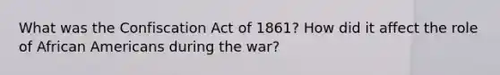 What was the Confiscation Act of 1861? How did it affect the role of African Americans during the war?