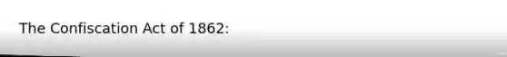 The Confiscation Act of 1862: