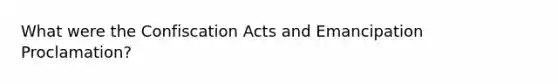 What were the Confiscation Acts and Emancipation Proclamation?