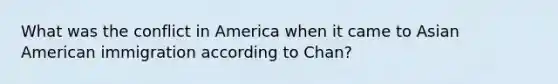 What was the conflict in America when it came to Asian American immigration according to Chan?