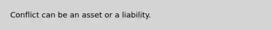 Conflict can be an asset or a liability.