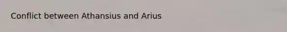 Conflict between Athansius and Arius