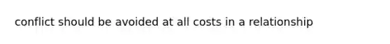 conflict should be avoided at all costs in a relationship