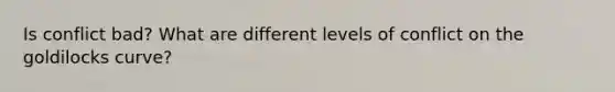 Is conflict bad? What are different levels of conflict on the goldilocks curve?