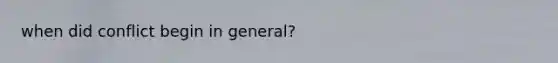 when did conflict begin in general?