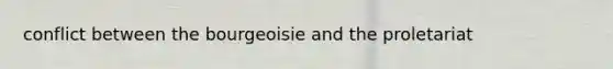 conflict between the bourgeoisie and the proletariat