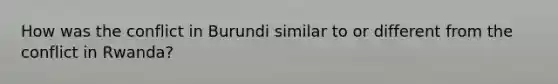 How was the conflict in Burundi similar to or different from the conflict in Rwanda?