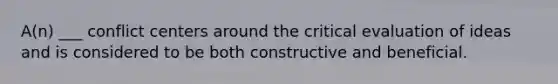 A(n) ___ conflict centers around the critical evaluation of ideas and is considered to be both constructive and beneficial.