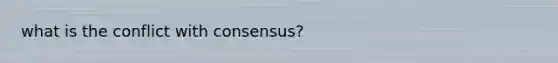 what is the conflict with consensus?