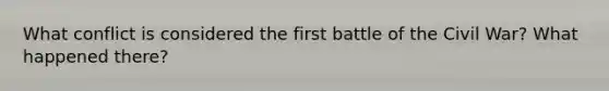 What conflict is considered the first battle of the Civil War? What happened there?
