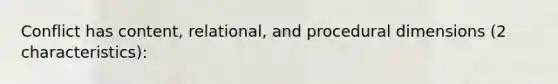 Conflict has content, relational, and procedural dimensions (2 characteristics):