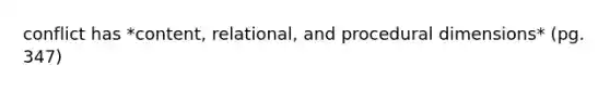 conflict has *content, relational, and procedural dimensions* (pg. 347)