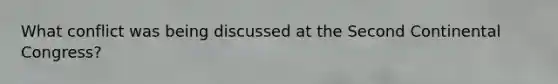 What conflict was being discussed at the Second Continental Congress?