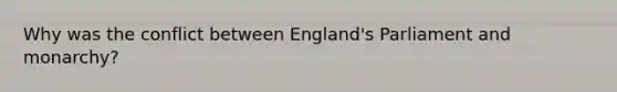 Why was the conflict between England's Parliament and monarchy?