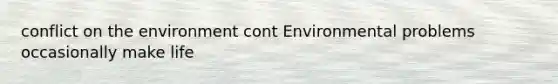 conflict on the environment cont Environmental problems occasionally make life