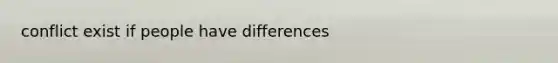 conflict exist if people have differences