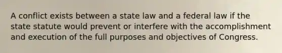 A conflict exists between a state law and a federal law if the state statute would prevent or interfere with the accomplishment and execution of the full purposes and objectives of Congress.