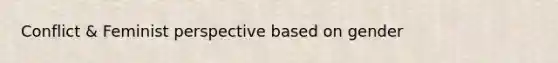 Conflict & Feminist perspective based on gender