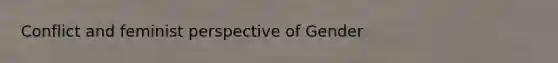 Conflict and feminist perspective of Gender