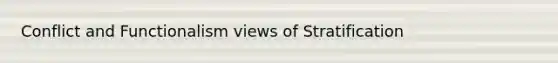 Conflict and Functionalism views of Stratification