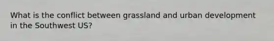 What is the conflict between grassland and urban development in the Southwest US?