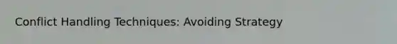 Conflict Handling Techniques: Avoiding Strategy