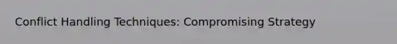 Conflict Handling Techniques: Compromising Strategy