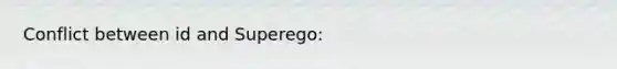 Conflict between id and Superego: