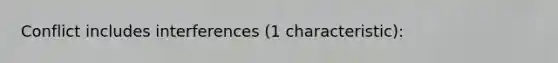 Conflict includes interferences (1 characteristic):