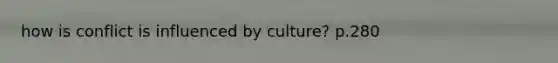 how is conflict is influenced by culture? p.280