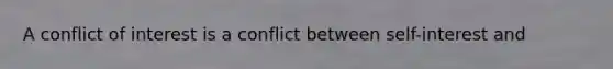 A conflict of interest is a conflict between self-interest and