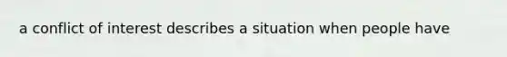a conflict of interest describes a situation when people have