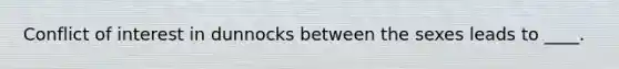 Conflict of interest in dunnocks between the sexes leads to ____.