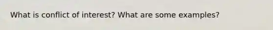 What is conflict of interest? What are some examples?