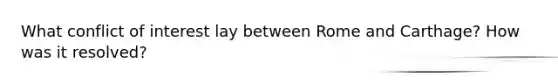What conflict of interest lay between Rome and Carthage? How was it resolved?