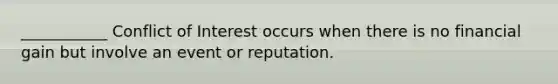 ___________ Conflict of Interest occurs when there is no financial gain but involve an event or reputation.