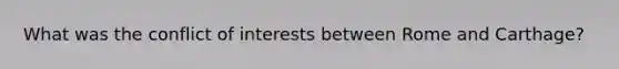 What was the conflict of interests between Rome and Carthage?