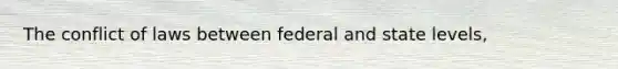 The conflict of laws between federal and state levels,