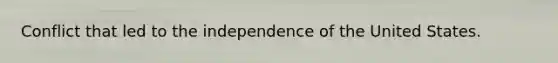 Conflict that led to the independence of the United States.