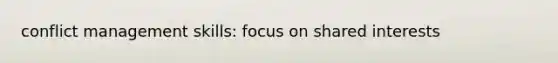 conflict management skills: focus on shared interests