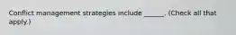 Conflict management strategies include ______. (Check all that apply.)