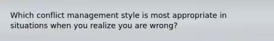 Which conflict management style is most appropriate in situations when you realize you are wrong?