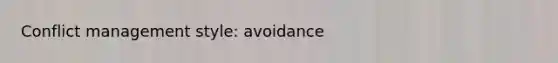 Conflict management style: avoidance