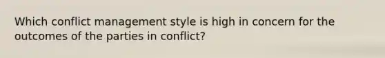 Which conflict management style is high in concern for the outcomes of the parties in conflict?